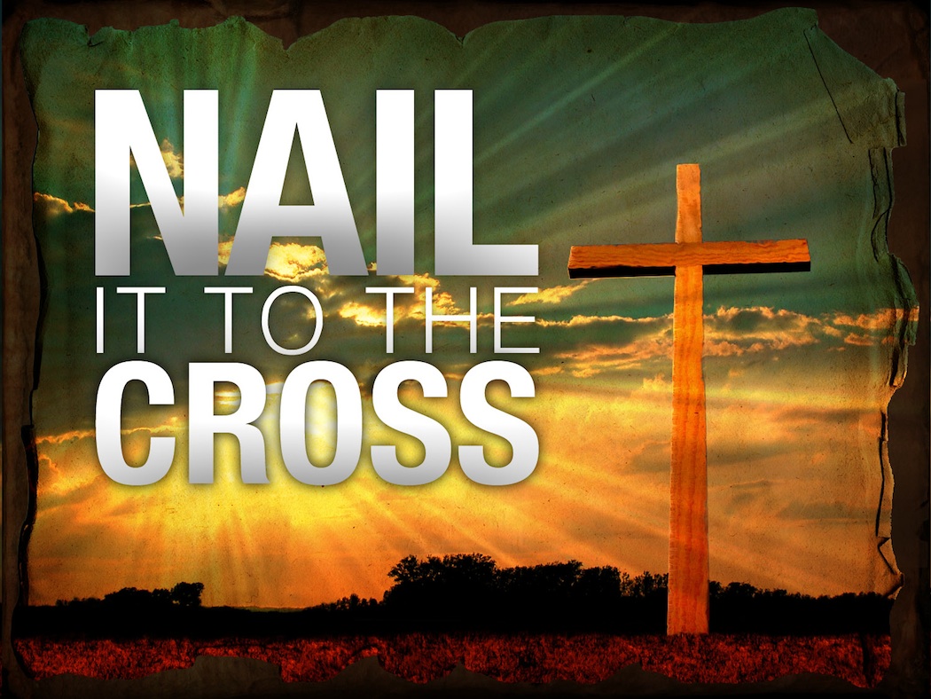 Nail it to the Cross